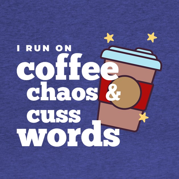 I run on coffee chaos and cuss words by Somethingstyle